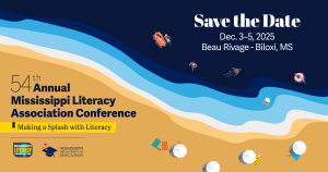 MLA Save the Date: Mark Your Calendar You are cordially invited to attend the Mississippi Literacy Association Conference: Making a Splash with Literacy! December 3–5, 2025 | Beau Rivage Resort, Biloxi, Mississippi