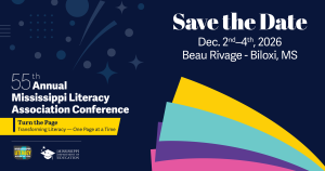 Save the Date Dec. 2-4, 2026 Beau Rivage in Biloxi, Mississippi 55th Annual Mississippi Literacy Association Conference. The theme is Turn the Page: Transforming Literacy One Page at a Time. The event will be hosted by the Mississippi Literacy Association and the Mississippi Department of Education. 